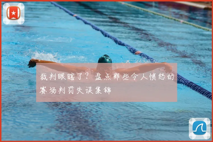 裁判眼瞎了？盘点那些令人愤怒的赛场判罚失误集锦